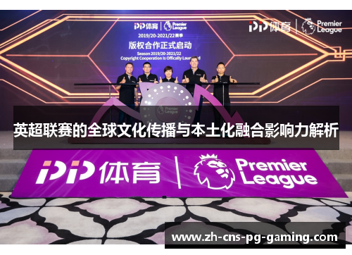 英超联赛的全球文化传播与本土化融合影响力解析 英超联赛的全球文化传播与本土化融合影响力解析