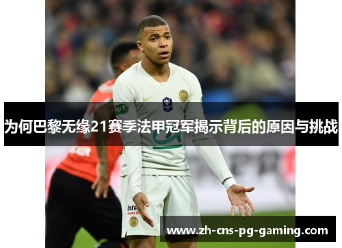 为何巴黎无缘21赛季法甲冠军揭示背后的原因与挑战 为何巴黎无缘21赛季法甲冠军揭示背后的原因与挑战