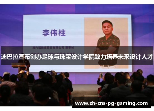 迪巴拉宣布创办足球与珠宝设计学院致力培养未来设计人才 迪巴拉宣布创办足球与珠宝设计学院致力培养未来设计人才