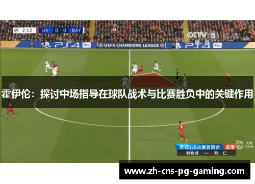 霍伊伦:探讨中场指导在球队战术与比赛胜负中的关键作用 霍伊伦:探讨中场指导在球队战术与比赛胜负中的关键作用