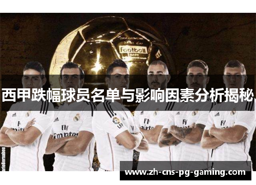 西甲跌幅球员名单与影响因素分析揭秘 西甲跌幅球员名单与影响因素分析揭秘
