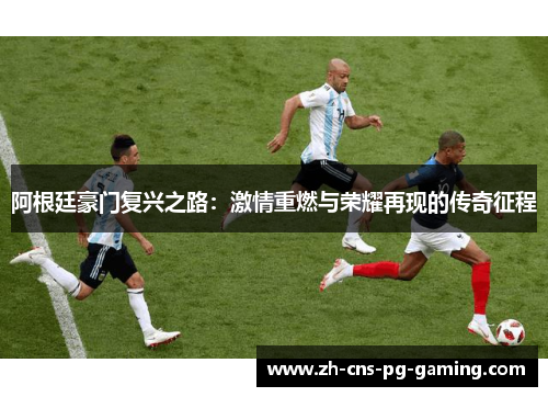 阿根廷豪门复兴之路：激情重燃与荣耀再现的传奇征程